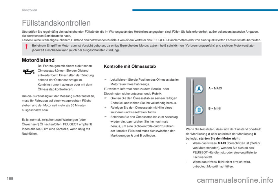 PEUGEOT 3008 2016 Betriebsanleitungen (in German) 188
3008_de_Chap09_verifications_ed01-2015
Füllstandskontrollen
Motorölstand
Bei Fahrzeugen mit einem elektrischen
Ölmessstab können Sie den Ölstand
entweder beim Einschalten der Zündung
anha PEUGEOT 3008 2016 Betriebsanleitungen (in German) 188
3008_de_Chap09_verifications_ed01-2015
Füllstandskontrollen
Motorölstand
Bei Fahrzeugen mit einem elektrischen
Ölmessstab können Sie den Ölstand
entweder beim Einschalten der Zündung
anha