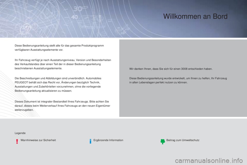 PEUGEOT 3008 2016 Betriebsanleitungen (in German) Willkommen an Bord
Wir danken Ihnen, dass Sie sich für einen 3008 entschieden haben.
L
egende Warnhinweise zur Sicherheit Ergänzende InformationBeitrag zum Umweltschutz
Diese Bedienungsanleitung ste PEUGEOT 3008 2016 Betriebsanleitungen (in German) Willkommen an Bord
Wir danken Ihnen, dass Sie sich für einen 3008 entschieden haben.
L
egende Warnhinweise zur Sicherheit Ergänzende InformationBeitrag zum Umweltschutz
Diese Bedienungsanleitung ste