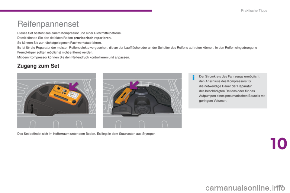 PEUGEOT 3008 2016  Betriebsanleitungen (in German) 203
3008_de_Chap10_infos-pratiques_ed01-2015
Reifenpannenset
Das Set befindet sich im Kofferraum unter dem Boden. Es liegt in dem Staukasten aus Styropor. Dieses Set besteht aus einem Kompressor und e