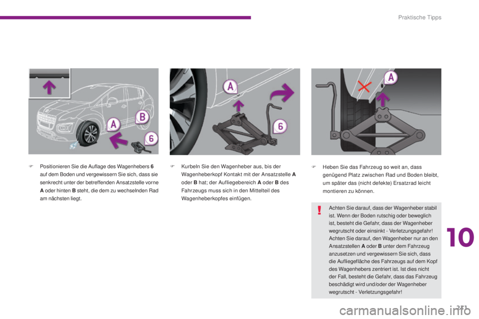 PEUGEOT 3008 2016 Betriebsanleitungen (in German) 211
3008_de_Chap10_infos-pratiques_ed01-2015
F Positionieren Sie die Auflage des Wagenhebers 6 auf dem Boden und vergewissern Sie sich, dass sie
senkrecht unter der betreffenden Ansatzstelle vorne
A PEUGEOT 3008 2016 Betriebsanleitungen (in German) 211
3008_de_Chap10_infos-pratiques_ed01-2015
F Positionieren Sie die Auflage des Wagenhebers 6 auf dem Boden und vergewissern Sie sich, dass sie
senkrecht unter der betreffenden Ansatzstelle vorne
A