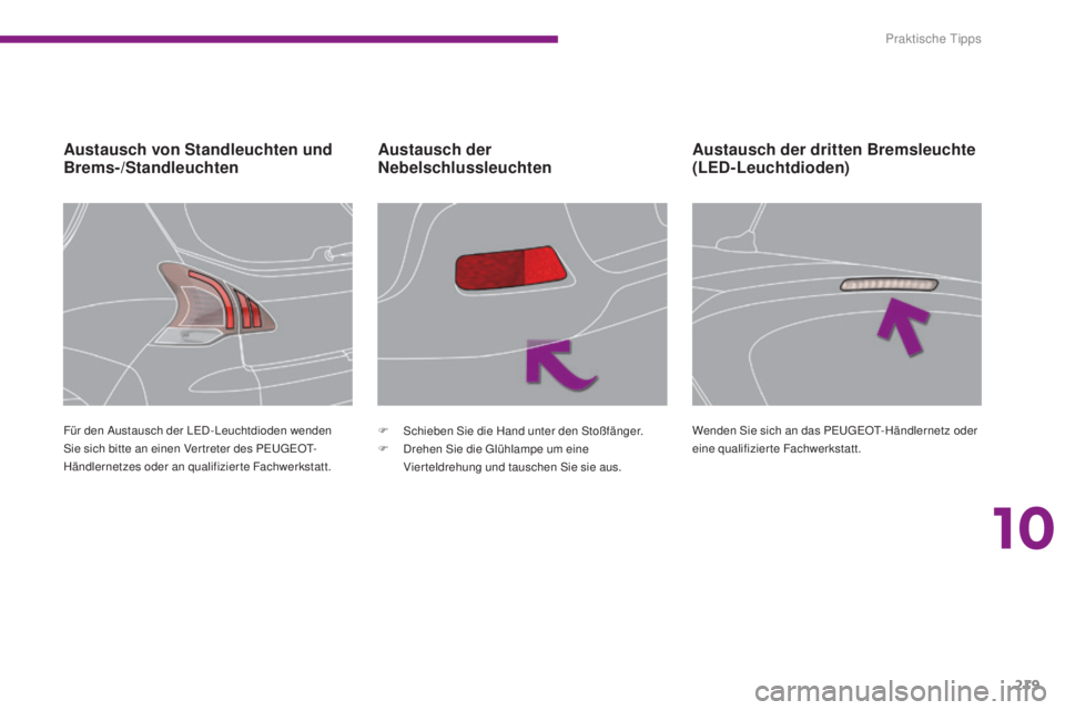 PEUGEOT 3008 2016  Betriebsanleitungen (in German) 219
3008_de_Chap10_infos-pratiques_ed01-2015
Austausch von Standleuchten und 
Brems-/StandleuchtenAustausch der 
Nebelschlussleuchten
Für den Austausch der LED - Leuchtdioden wenden 
Sie sich bitte a