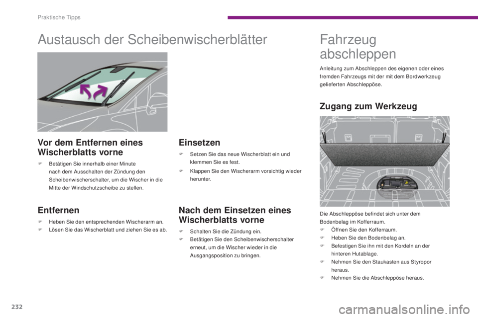 PEUGEOT 3008 2016  Betriebsanleitungen (in German) 232
3008_de_Chap10_infos-pratiques_ed01-2015
Austausch der Scheibenwischerblätter
Entfernen
F Heben Sie den entsprechenden Wischerarm an.
F L ösen Sie das Wischerblatt und ziehen Sie es   ab.
Einset