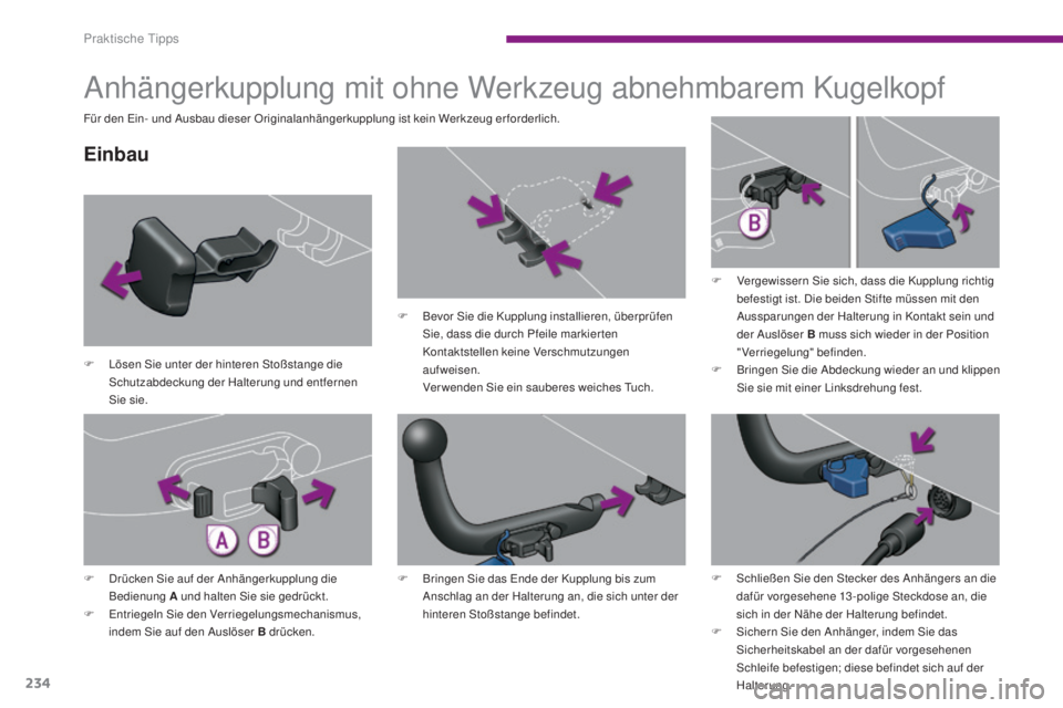 PEUGEOT 3008 2016  Betriebsanleitungen (in German) 234
3008_de_Chap10_infos-pratiques_ed01-2015
Anhängerkupplung mit ohne Werkzeug abnehmbarem Kugelkopf
Einbau
F Lösen Sie unter der hinteren Stoßstange die Schutzabdeckung der Halterung und entferne
