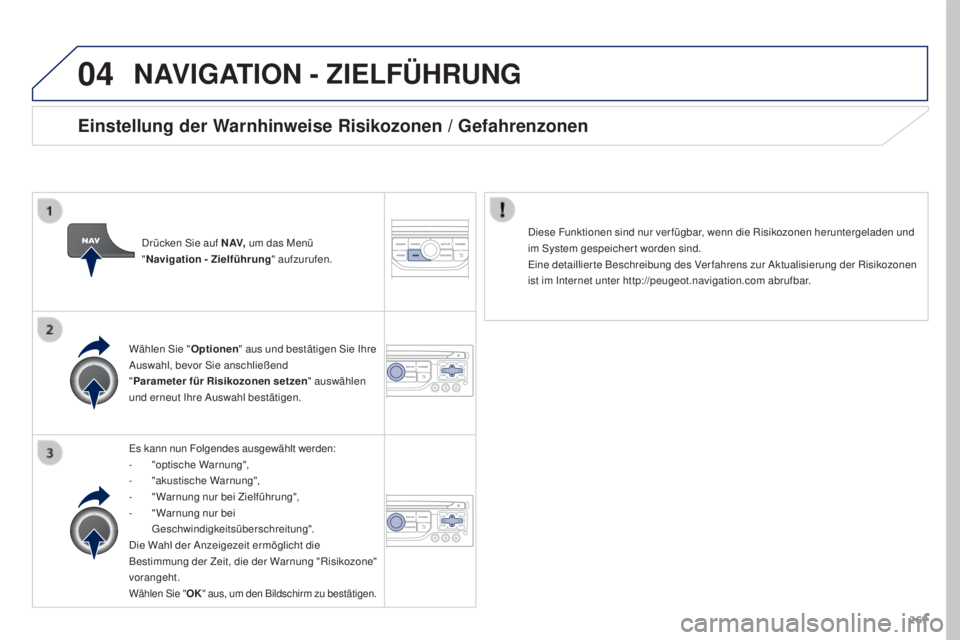 PEUGEOT 3008 2016  Betriebsanleitungen (in German) 04
267
3008_de_Chap12b_RT6-2-8_ed01-2015
NAVIGATION - ZIELFÜHRUNG
Es kann nun Folgendes ausgewählt werden:
-
 " optische Warnung",
-
 "

akustische Warnung",
-
 
"
 Warnung nur b