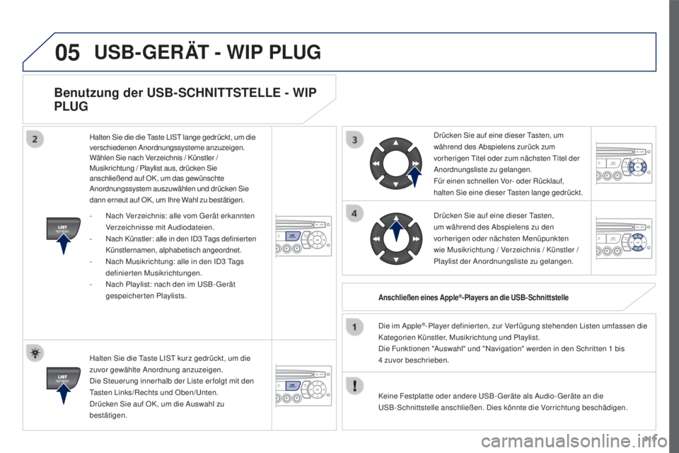 PEUGEOT 3008 2016 Betriebsanleitungen (in German) 05
319
3008_de_Chap12c_RD45_ed01_2015
Benutzung der USB-SCHNITTSTELLE - WIP
PLUG
Halten Sie die Taste LIST kurz gedrückt, um die
zuvor gewählte Anordnung anzuzeigen.
Die Steuerung innerhalb der Li PEUGEOT 3008 2016 Betriebsanleitungen (in German) 05
319
3008_de_Chap12c_RD45_ed01_2015
Benutzung der USB-SCHNITTSTELLE - WIP
PLUG
Halten Sie die Taste LIST kurz gedrückt, um die
zuvor gewählte Anordnung anzuzeigen.
Die Steuerung innerhalb der Li