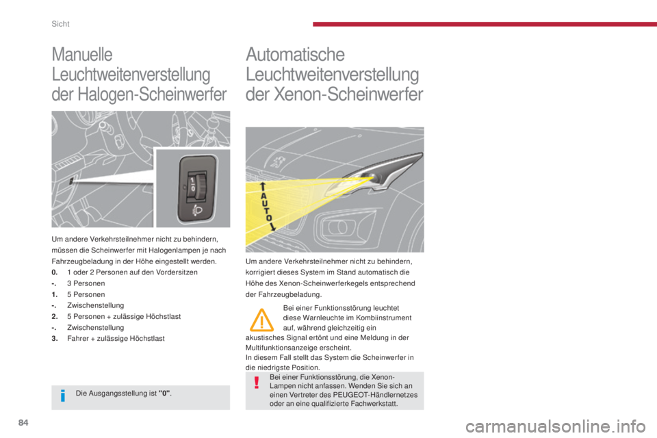 PEUGEOT 3008 2016 Betriebsanleitungen (in German) 84
3008_de_Chap04_visibilite_ed01-2015
Manuelle
Leuchtweitenverstellung
der Halogen-Scheinwerfer
Um andere Verkehrsteilnehmer nicht zu behindern,
müssen die Scheinwer fer mit Halogenlampen je nach PEUGEOT 3008 2016 Betriebsanleitungen (in German) 84
3008_de_Chap04_visibilite_ed01-2015
Manuelle
Leuchtweitenverstellung
der Halogen-Scheinwerfer
Um andere Verkehrsteilnehmer nicht zu behindern,
müssen die Scheinwer fer mit Halogenlampen je nach