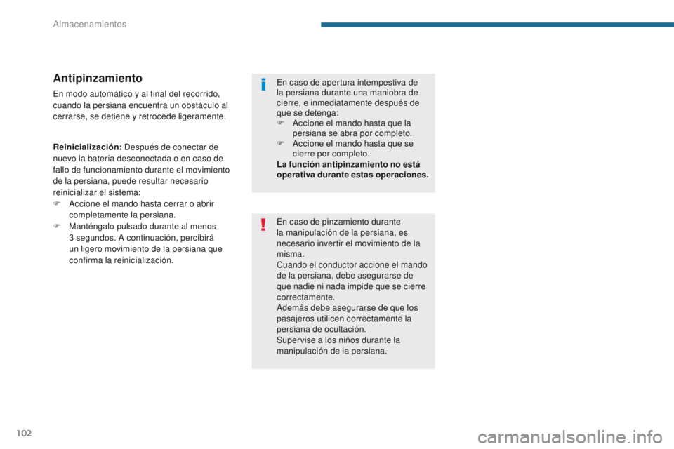 PEUGEOT 3008 2016  Manual del propietario (in Spanish) 102
3008_es_Chap05_amenagements_ed01-2015
Antipinzamiento
En modo automático y al final del recorrido, 
cuando la persiana encuentra un obstáculo al 
cerrarse, se detiene y retrocede ligeramente.
Re