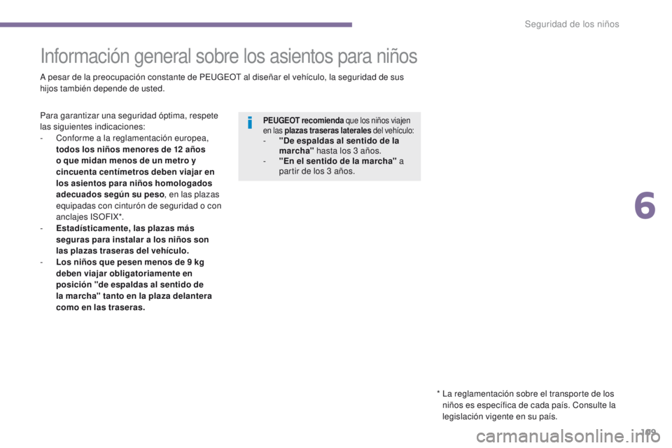 PEUGEOT 3008 2016  Manual del propietario (in Spanish) 109
3008_es_Chap06_securite-enfants_ed01-2015
Información general sobre los asientos para niños
A pesar de la preocupación constante de PEUGEOT al diseñar el vehículo, la seguridad de sus 
h ijos