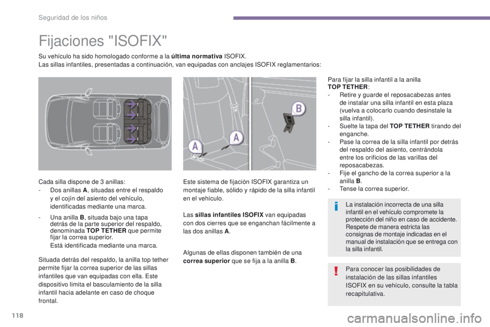 PEUGEOT 3008 2016  Manual del propietario (in Spanish) 118
3008_es_Chap06_securite-enfants_ed01-2015
Fijaciones "ISOFIX"
Cada silla dispone de 3 anillas:
-  D os anillas A , situadas entre el respaldo 
y el cojín del asiento del vehículo, 
ident