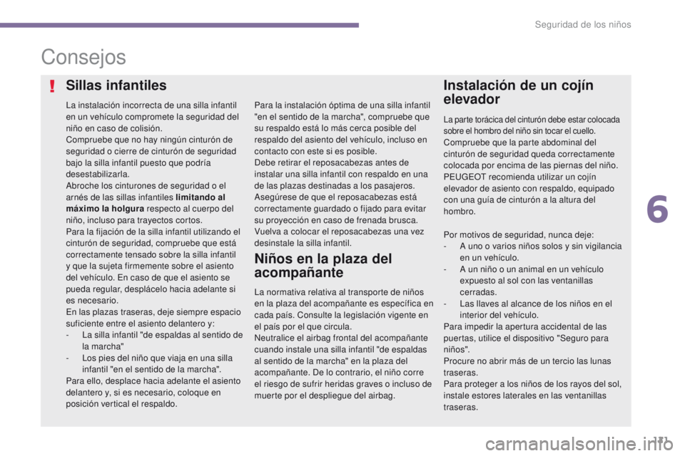 PEUGEOT 3008 2016  Manual del propietario (in Spanish) 121
3008_es_Chap06_securite-enfants_ed01-2015
Consejos
La instalación incorrecta de una silla infantil 
en un vehículo compromete la seguridad del 
niño en caso de colisión.
Compruebe que no hay n