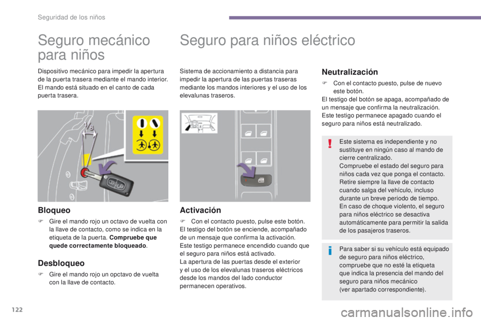 PEUGEOT 3008 2016  Manual del propietario (in Spanish) 122
3008_es_Chap06_securite-enfants_ed01-2015
Seguro mecánico 
para niños
Bloqueo
F Gire el mando rojo un octavo de vuelta con la llave de contacto, como se indica en la 
etiqueta de la puerta. Comp