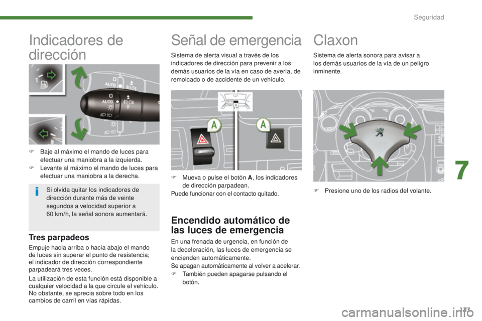 PEUGEOT 3008 2016  Manual del propietario (in Spanish) 123
3008_es_Chap07_securite_ed01-2015
Indicadores de 
dirección
F Baje al máximo el mando de luces para efectuar una maniobra a la izquierda.
F
 
L
 evante al máximo el mando de luces para 
efectua