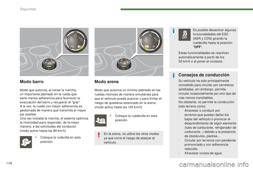 PEUGEOT 3008 2016  Manual del propietario (in Spanish) 128
3008_es_Chap07_securite_ed01-2015
Modo barro
Modo que autoriza, al iniciar la marcha, 
un importante patinado en la rueda que 
tiene menos adherencia para favorecer la 
evacuación del barro y rec