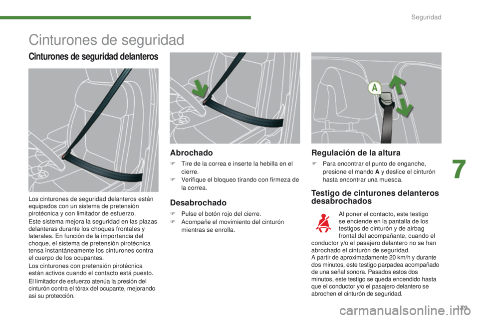 PEUGEOT 3008 2016  Manual del propietario (in Spanish) 129
3008_es_Chap07_securite_ed01-2015
Regulación de la altura
F Para encontrar el punto de enganche, presione el mando A y deslice el cinturón 
hasta encontrar una muesca.
Testigo de cinturones dela