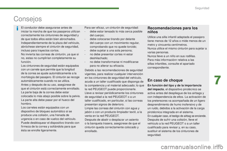 PEUGEOT 3008 2016  Manual del propietario (in Spanish) 131
3008_es_Chap07_securite_ed01-2015
El conductor debe asegurarse antes de 
iniciar la marcha de que los pasajeros utilizan 
correctamente los cinturones de seguridad y 
de que todos ellos están bie