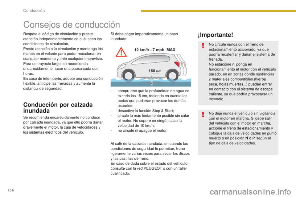 PEUGEOT 3008 2016  Manual del propietario (in Spanish) 136
3008_es_Chap08_conduite_ed01-2015
Consejos de conducción
Respete el código de circulación y preste 
atención independientemente de cuál sean las 
condiciones de circulación.
Preste atención