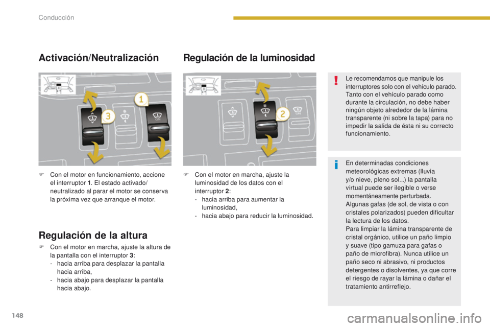 PEUGEOT 3008 2016  Manual del propietario (in Spanish) 148
3008_es_Chap08_conduite_ed01-2015
F Con el motor en funcionamiento, accione el interruptor 1 . El estado activado/
neutralizado al parar el motor se conserva 
la próxima vez que arranque el motor
