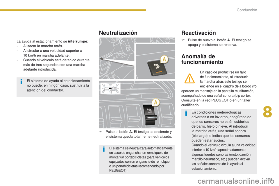 PEUGEOT 3008 2016  Manual del propietario (in Spanish) 175
3008_es_Chap08_conduite_ed01-2015
La ayuda al estacionamiento se interrumpe:
-  A l sacar la marcha atrás.
-
 
A
 l circular a una velocidad superior a 
10
  km/h en marcha adelante.
-
 
C
 uando