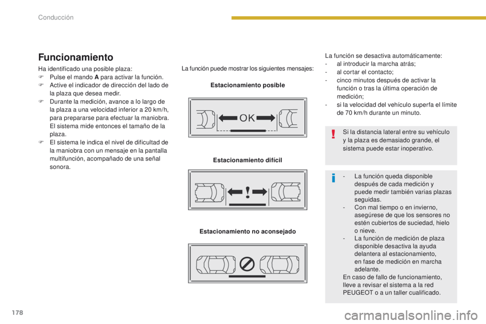 PEUGEOT 3008 2016  Manual del propietario (in Spanish) 178
3008_es_Chap08_conduite_ed01-2015
Funcionamiento
Ha identificado una posible plaza:
F P ulse el mando A para activar la función.
F
 
A
 ctive el indicador de dirección del lado de 
la plaza que 