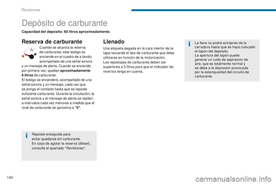 PEUGEOT 3008 2016  Manual del propietario (in Spanish) 180
3008_es_Chap09_verifications_ed01-2015
Depósito de carburante
Reserva de carburanteLlenado
Una etiqueta pegada en la cara interior de la 
tapa recuerda el tipo de carburante que debe 
utilizarse 