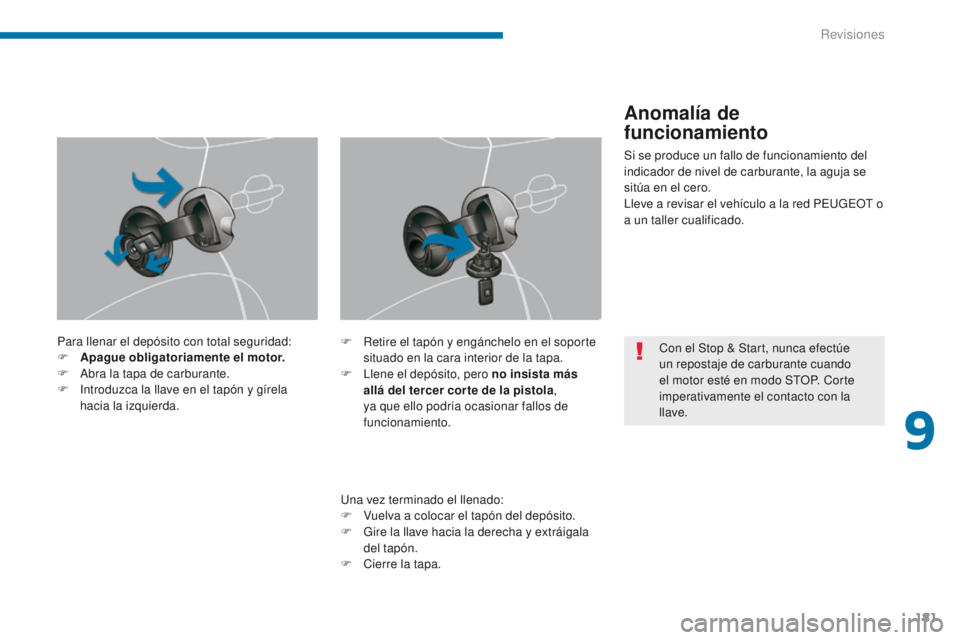 PEUGEOT 3008 2016  Manual del propietario (in Spanish) 181
3008_es_Chap09_verifications_ed01-2015
Para llenar el depósito con total seguridad:
F A pague obligatoriamente el motor.
F
 
A
 bra la tapa de carburante.
F
 
I
 ntroduzca la llave en el tapón y