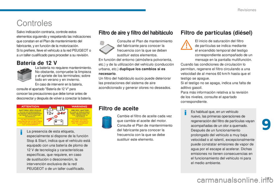 PEUGEOT 3008 2016  Manual del propietario (in Spanish) 191
3008_es_Chap09_verifications_ed01-2015
Controles
Salvo indicación contraria, controle estos 
elementos siguiendo y respetando las indicaciones 
que constan en el Plan de mantenimiento del 
fabric
