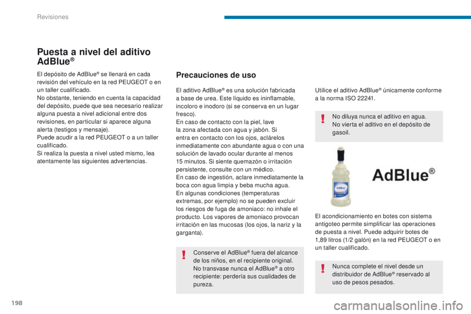 PEUGEOT 3008 2016  Manual del propietario (in Spanish) 198
3008_es_Chap09_verifications_ed01-2015
Puesta a nivel del aditivo 
AdBlue®
Precauciones de uso
Conserve el AdBlue® fuera del alcance 
de los niños, en el recipiente original.
No transvase nunca