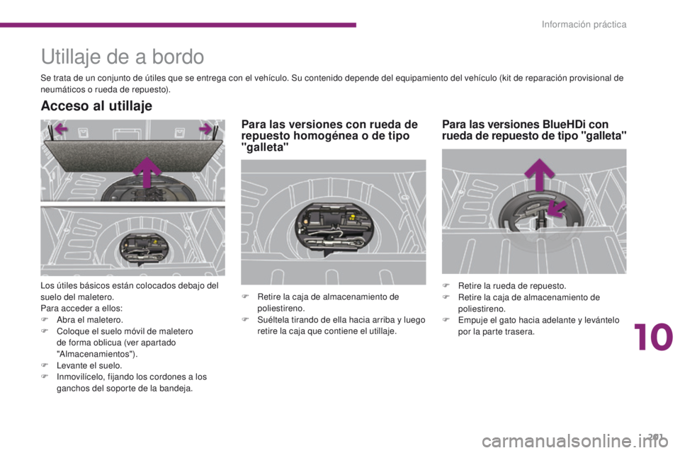 PEUGEOT 3008 2016  Manual del propietario (in Spanish) 201
3008_es_Chap10_infos-pratiques_ed01-2015
Utillaje de a bordo
Se trata de un conjunto de útiles que se entrega con el vehículo. Su contenido depende del equipamiento del vehículo (kit de reparac