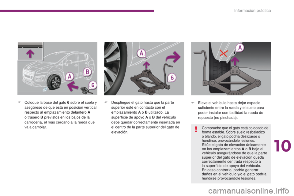 PEUGEOT 3008 2016  Manual del propietario (in Spanish) 211
3008_es_Chap10_infos-pratiques_ed01-2015
F Coloque la base del gato 6  sobre el suelo y 
asegúrese de que está en posición vertical 
respecto al emplazamiento delantero A 
o trasero B previstos