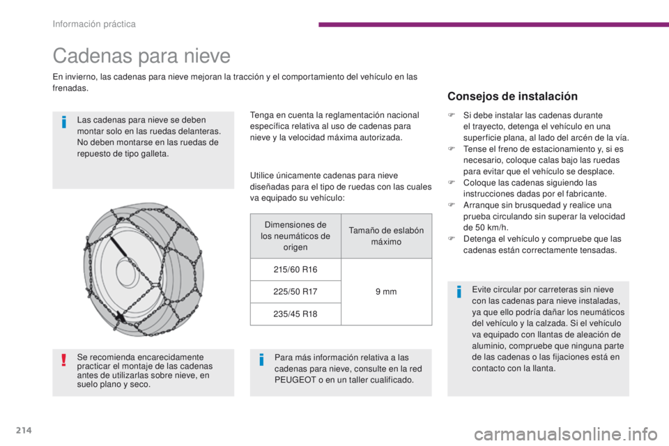 PEUGEOT 3008 2016  Manual del propietario (in Spanish) 214
3008_es_Chap10_infos-pratiques_ed01-2015
Cadenas para nieve
En invierno, las cadenas para nieve mejoran la tracción y el comportamiento del vehículo en las 
frenadas.Las cadenas para nieve se de
