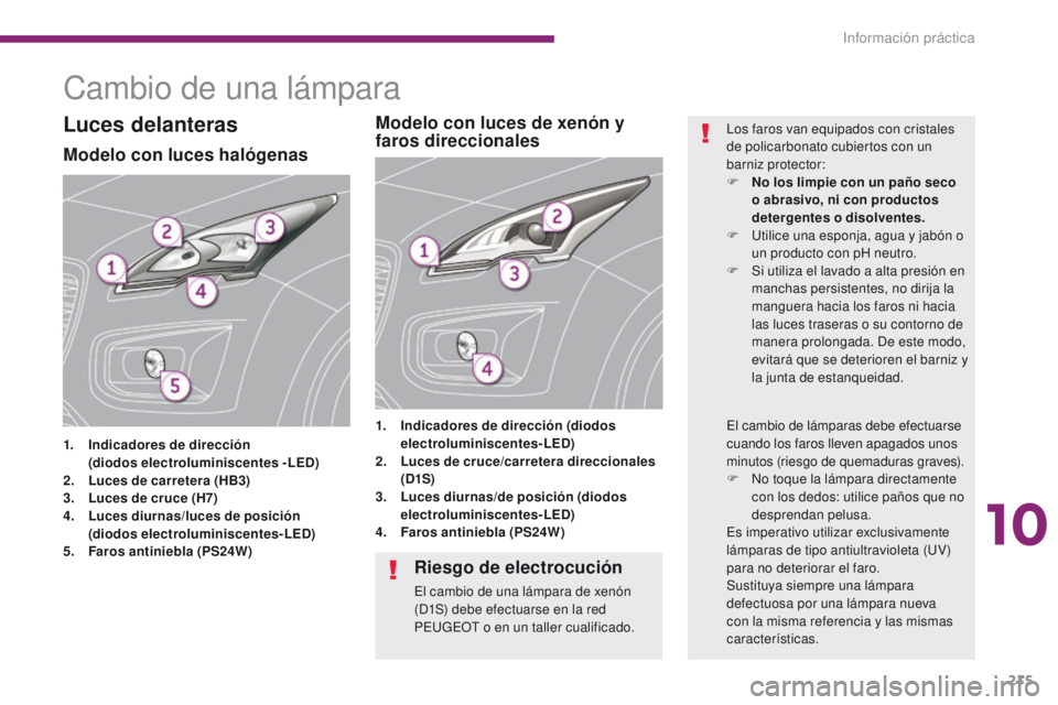 PEUGEOT 3008 2016  Manual del propietario (in Spanish) 215
3008_es_Chap10_infos-pratiques_ed01-2015
Cambio de una lámpara
Modelo con luces halógenas
1. Indicadores de dirección 
   ( diodos electroluminiscentes  - LED)
2.
 L

uces de carretera (HB3)
3.