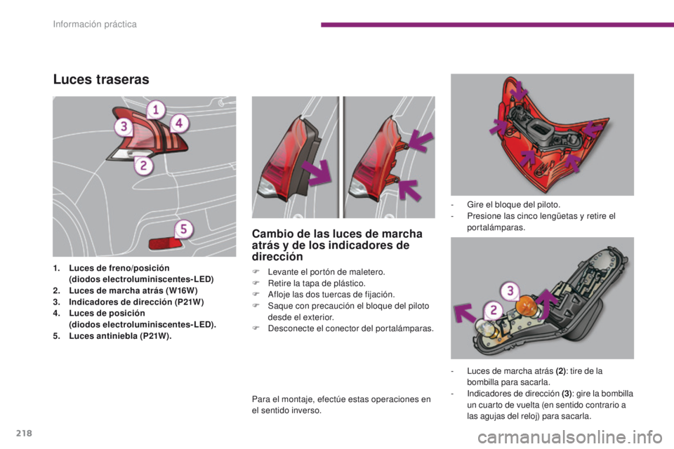 PEUGEOT 3008 2016  Manual del propietario (in Spanish) 218
3008_es_Chap10_infos-pratiques_ed01-2015
Luces traseras
1. Luces de freno/posición 
   ( diodos electroluminiscentes-LED)
2.
 L

uces de marcha atrás (W16W)
3.
 I

ndicadores de dirección (P21W