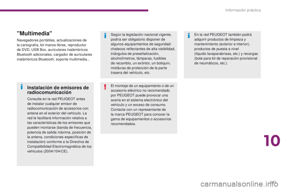 PEUGEOT 3008 2016  Manual del propietario (in Spanish) 241
3008_es_Chap10_infos-pratiques_ed01-2015
Según la legislación nacional vigente, 
podría ser obligatorio disponer de 
algunos equipamientos de seguridad: 
chalecos reflectantes de alta visibilid