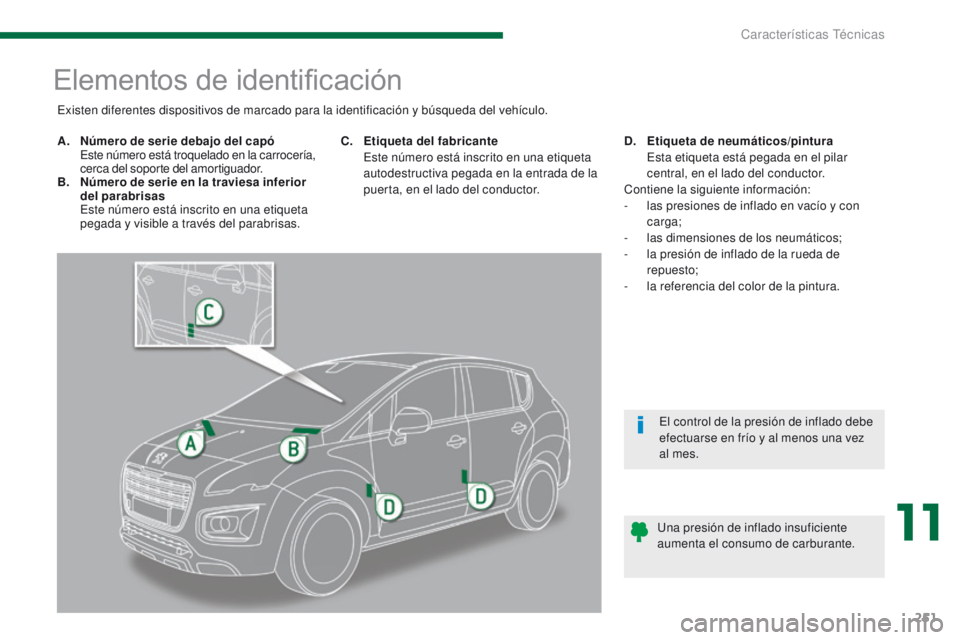 PEUGEOT 3008 2016  Manual del propietario (in Spanish) 251
3008_es_Chap11_caracteristiques_ed01-2015
Elementos de identificación
A. Número de serie debajo del capó  E
ste número está troquelado en la carrocería, 
cerca del soporte del amortiguador.
