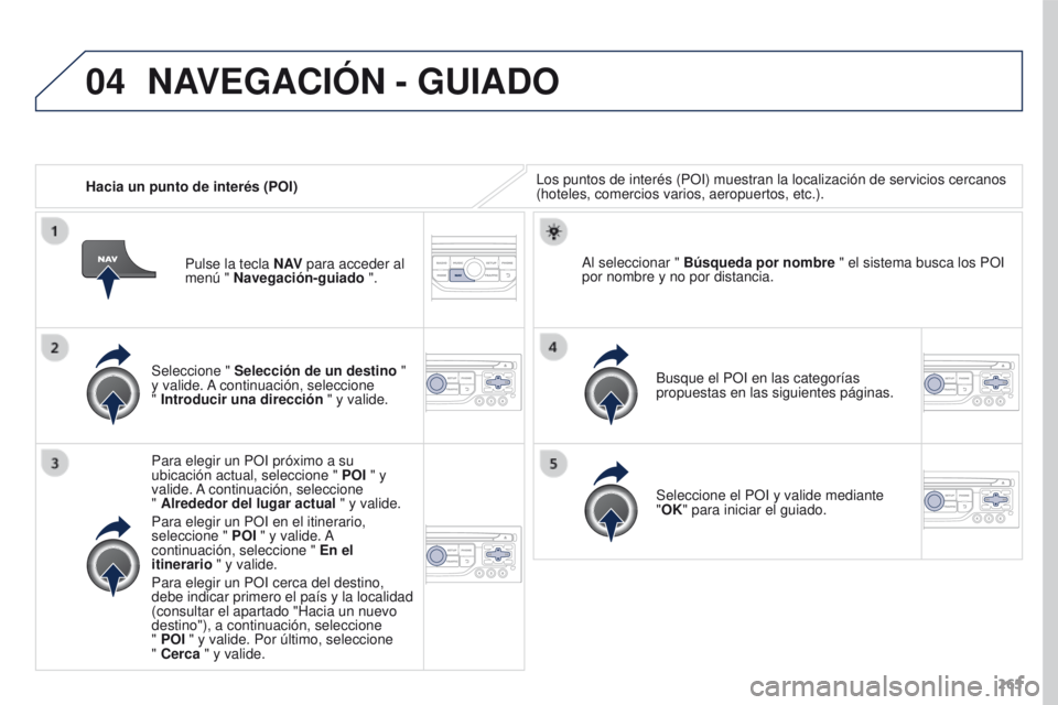 PEUGEOT 3008 2016  Manual del propietario (in Spanish) 04
265
3008_es_Chap12b_RT6-2-8_ed01-2015
Hacia un punto de interés (POI)Los puntos de interés (POI) muestran la localización de servicio\
s cercanos 
(hoteles, comercios varios, aeropuertos, etc.).