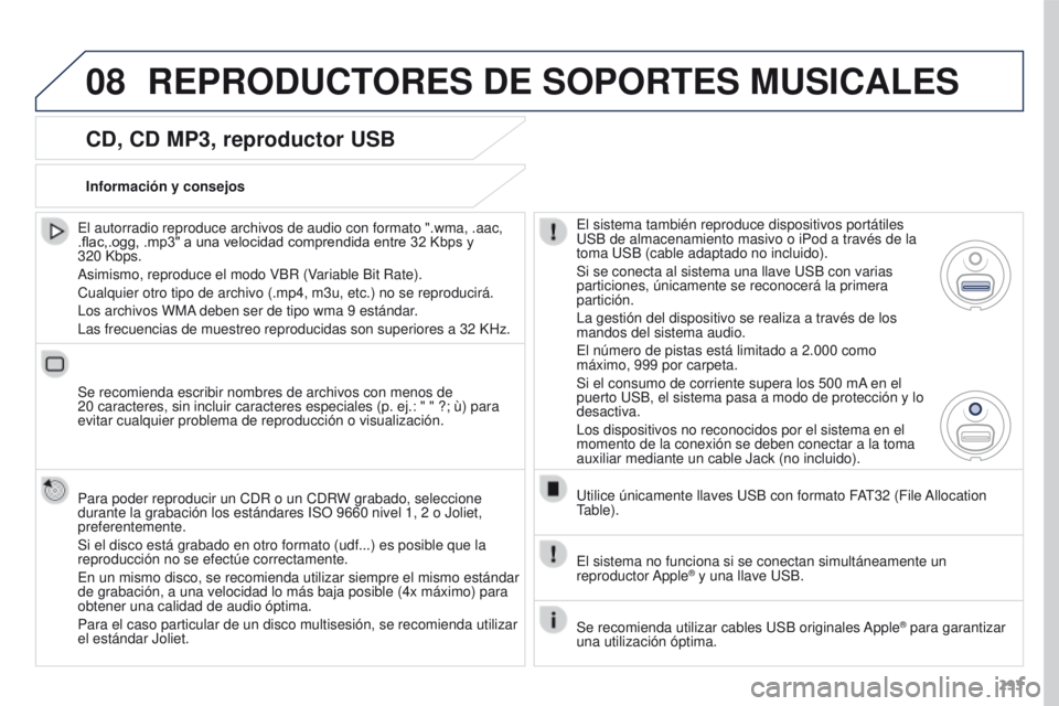 PEUGEOT 3008 2016  Manual del propietario (in Spanish) 08
293
3008_es_Chap12b_RT6-2-8_ed01-2015
CD, CD MP3, reproductor USB
El autorradio reproduce archivos de audio con formato ".wma, .aac, 
.flac,.ogg, .mp3" a una velocidad comprendida entre 32 