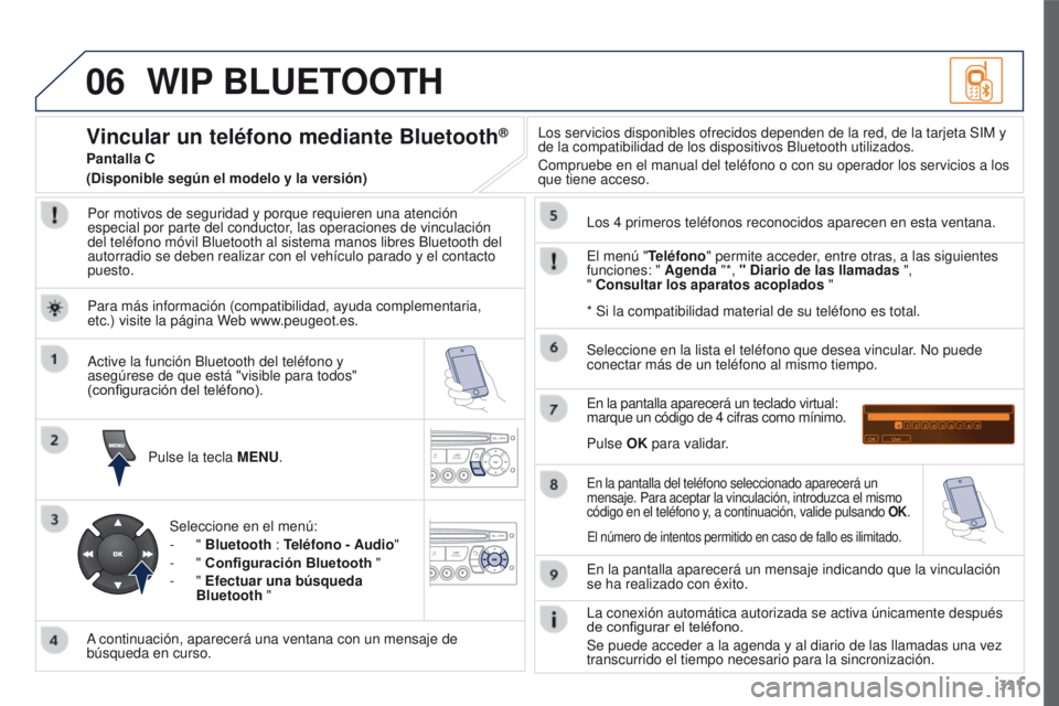 PEUGEOT 3008 2016  Manual del propietario (in Spanish) 06
321
3008_es_Chap12c_RD45_ed01_2015
WIP BLUETOOTH
Por motivos de seguridad y porque requieren una atención 
especial por parte del conductor, las operaciones de vinculación 
del teléfono móvil B