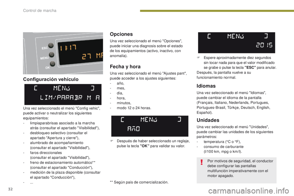 PEUGEOT 3008 2016  Manual del propietario (in Spanish) 32
3008_es_Chap01_controle-marche_ed01-2015
Configuración vehículoOpciones
Una vez seleccionado el menú "Opciones", 
puede iniciar una diagnosis sobre el estado 
de los equipamientos (activ