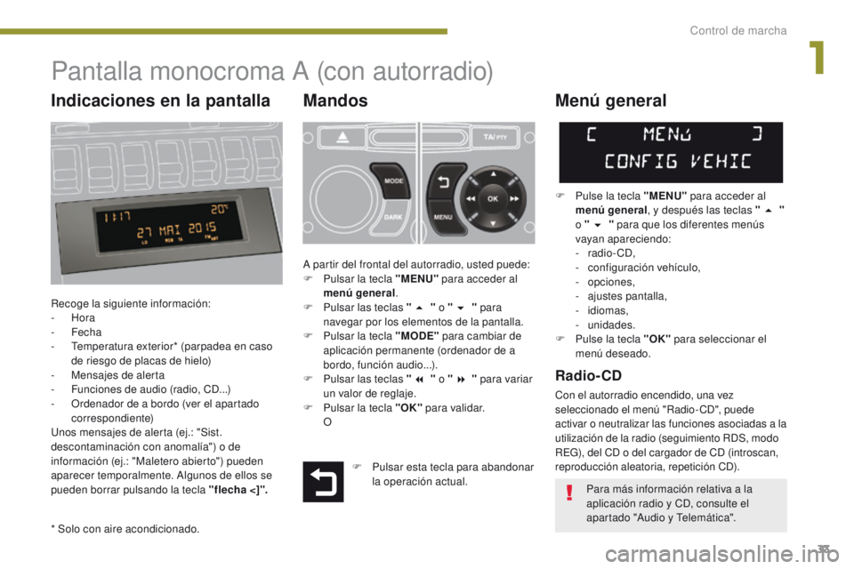 PEUGEOT 3008 2016  Manual del propietario (in Spanish) 33
3008_es_Chap01_controle-marche_ed01-2015
Pantalla monocroma A (con autorradio)
Mandos
Recoge la siguiente información:
-  Hora
-
 

Fecha
-
 
T
 emperatura exterior* (parpadea en caso 
de riesgo d