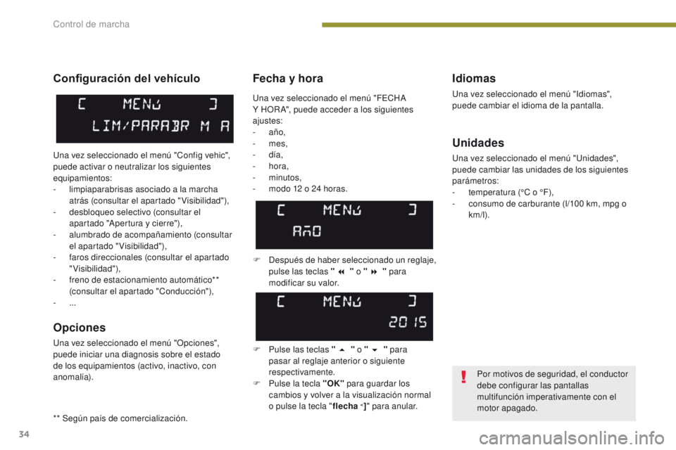PEUGEOT 3008 2016  Manual del propietario (in Spanish) 34
3008_es_Chap01_controle-marche_ed01-2015
Fecha y horaIdiomas
Una vez seleccionado el menú "Idiomas", 
puede cambiar el idioma de la pantalla.
Unidades
Una vez seleccionado el menú "Un