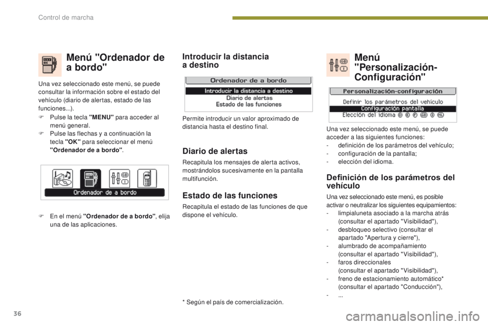 PEUGEOT 3008 2016  Manual del propietario (in Spanish) 36
3008_es_Chap01_controle-marche_ed01-2015
Menú "Ordenador de 
a bordo"
F Pulse la tecla "MENU" para acceder al 
menú general.
F
 
P
 ulse las flechas y a continuación la 
tecla &#
