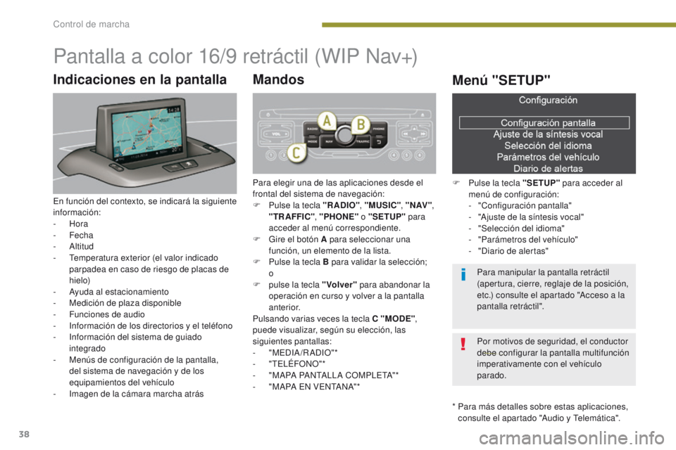 PEUGEOT 3008 2016  Manual del propietario (in Spanish) 38
3008_es_Chap01_controle-marche_ed01-2015
Pantalla a color 16/9 retráctil (WIP Nav+)
*  Para más detalles sobre estas aplicaciones, consulte el apartado "Audio y Telemática".
Indicaciones