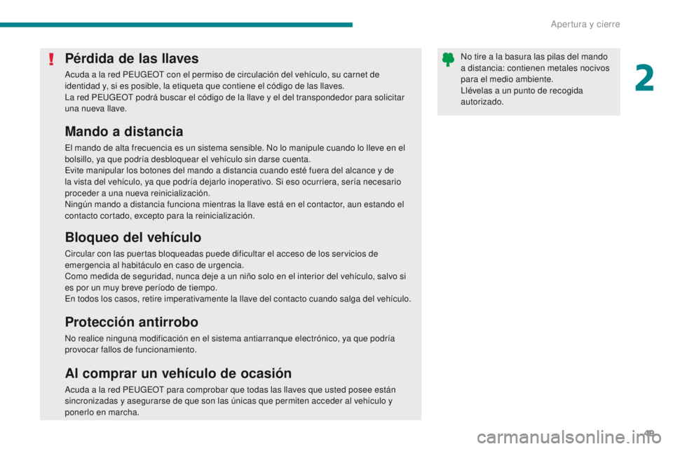 PEUGEOT 3008 2016  Manual del propietario (in Spanish) 49
3008_es_Chap02_ouvertures_ed01-2015
Pérdida de las llaves
Acuda a la red PEUGEOT con el permiso de circulación del vehículo, su carnet de 
identidad y, si es posible, la etiqueta que contiene el