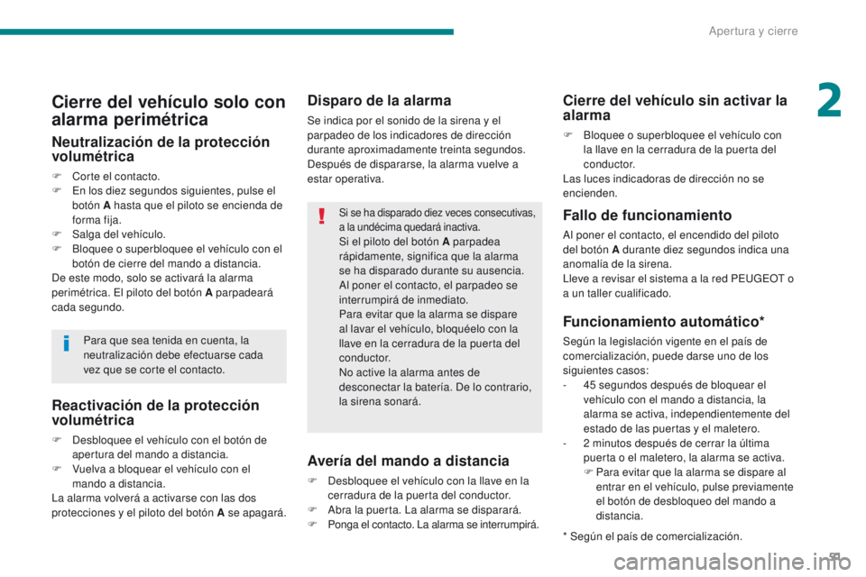 PEUGEOT 3008 2016  Manual del propietario (in Spanish) 51
3008_es_Chap02_ouvertures_ed01-2015
Disparo de la alarma
Se indica por el sonido de la sirena y el 
parpadeo de los indicadores de dirección 
durante aproximadamente treinta segundos.
Después de 