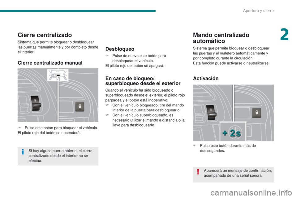 PEUGEOT 3008 2016  Manual del propietario (in Spanish) 55
3008_es_Chap02_ouvertures_ed01-2015
Cierre centralizado
Sistema que permite bloquear o desbloquear 
las puertas manualmente y por completo desde 
el interior.
F 
P
 ulse este botón para bloquear e