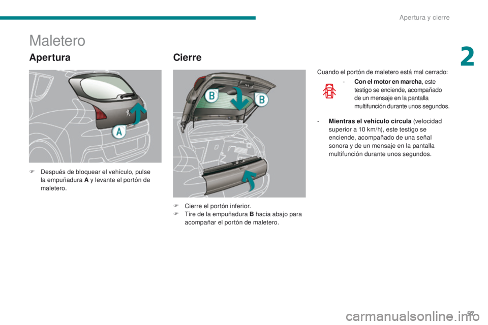 PEUGEOT 3008 2016  Manual del propietario (in Spanish) 57
3008_es_Chap02_ouvertures_ed01-2015
Apertura
Maletero
Cierre
F Después de bloquear el vehículo, pulse la empuñadura A y levante el portón de 
maletero.
F
 
C
 ierre el portón inferior.
F
 
T
 