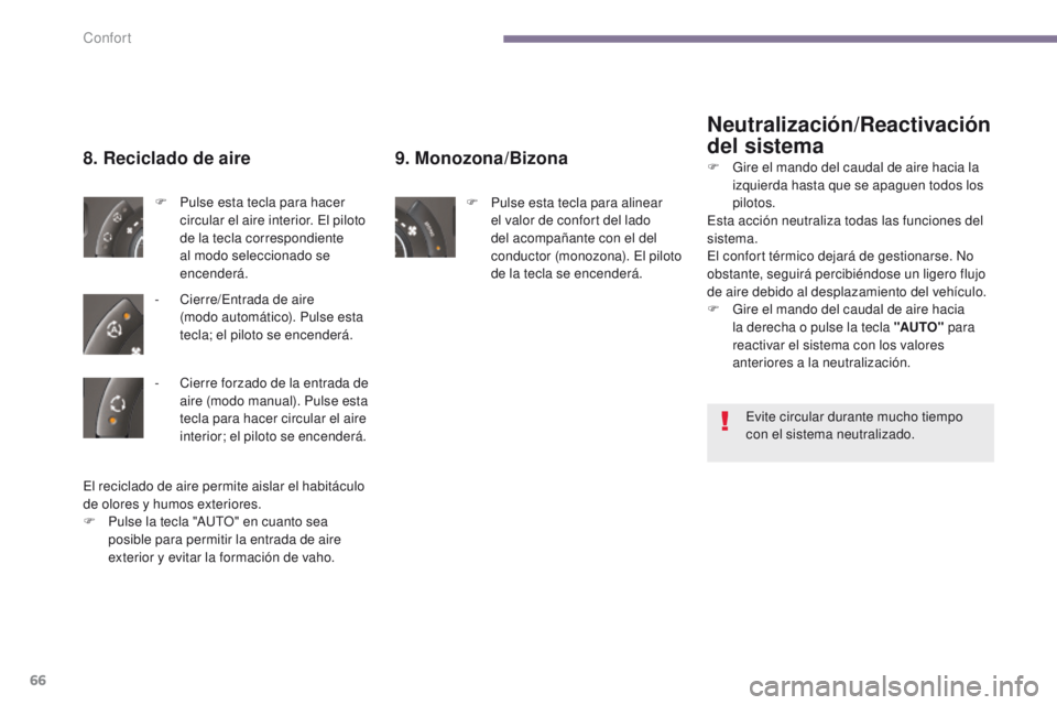 PEUGEOT 3008 2016  Manual del propietario (in Spanish) 66
3008_es_Chap03_confort_ed01-2015
9. Monozona/Bizona
F Pulse esta tecla para alinear el valor de confort del lado 
del acompañante con el del 
conductor (monozona). El piloto 
de la tecla se encend