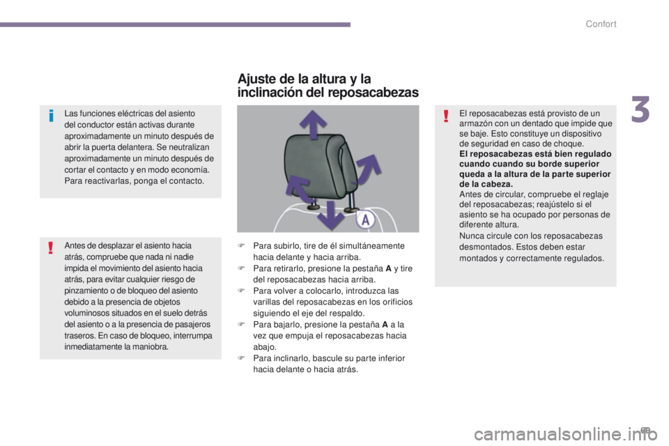 PEUGEOT 3008 2016  Manual del propietario (in Spanish) 69
3008_es_Chap03_confort_ed01-2015
Las funciones eléctricas del asiento 
del conductor están activas durante 
aproximadamente un minuto después de 
abrir la puerta delantera. Se neutralizan 
aprox
