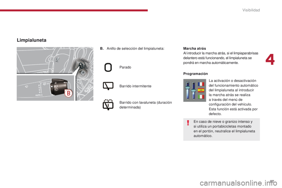 PEUGEOT 3008 2016  Manual del propietario (in Spanish) 87
3008_es_Chap04_visibilite_ed01-2015
B. Anillo de selección del limpialuneta:Parado
Barrido intermitente
Barrido con lavaluneta (duración 
determinada) Marcha atrásAl introducir la marcha atrás,