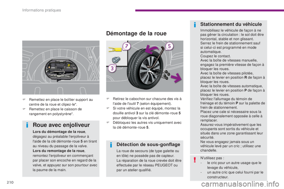 PEUGEOT 3008 2016  Manuel du propriétaire (in French) 210
Détection de sous-gonflage
La roue de secours (de type galette ou 
en tôle) ne possède pas de capteur.
La réparation de la roue crevée doit être 
effectuée par le réseau PEUGEOT ou 
par un